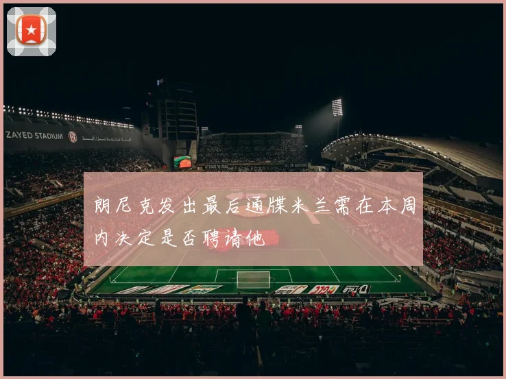 朗尼克发出最后通牒米兰需在本周内决定是否聘请他